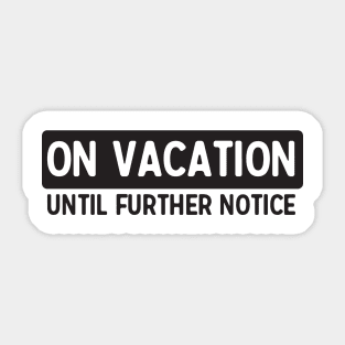 Vacation till further notice Sticker